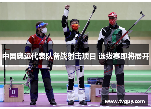中国奥运代表队备战射击项目 选拔赛即将展开