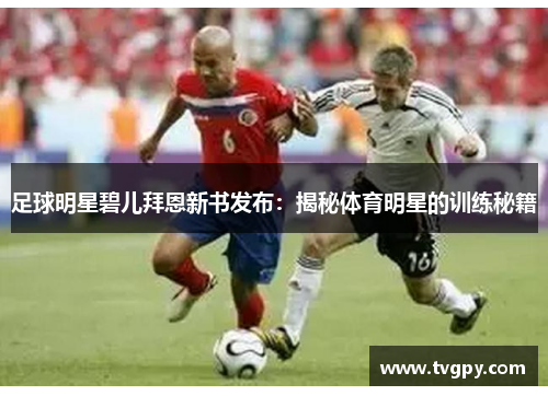 足球明星碧儿拜恩新书发布：揭秘体育明星的训练秘籍
